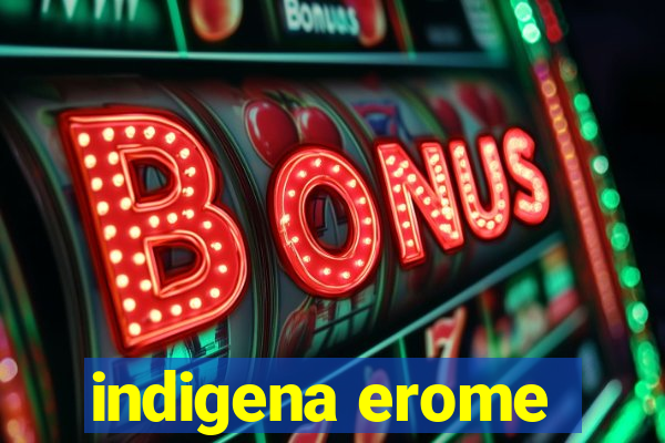 indigena erome